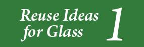 Reuse Ideas for Glass 1