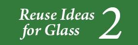 Reuse Ideas for Glass 2