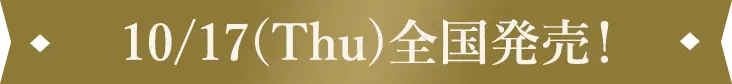 10/17(Thu)全国発売！